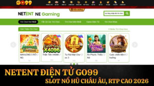 NetEnt Điện Tử Go99 – Slot Nổ Hũ Châu Âu, RTP Cao 2026