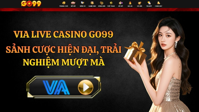 VIA Live Casino GO99 – Sảnh Casino Trực Tuyến Ổn Định 24/7